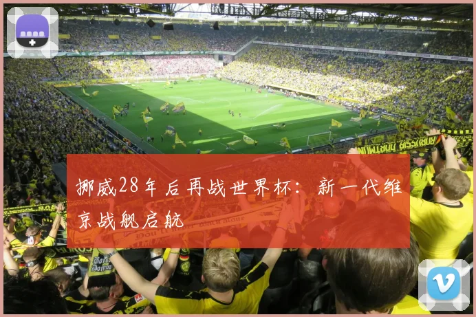 挪威28年后再战世界杯:新一代维京战舰启航