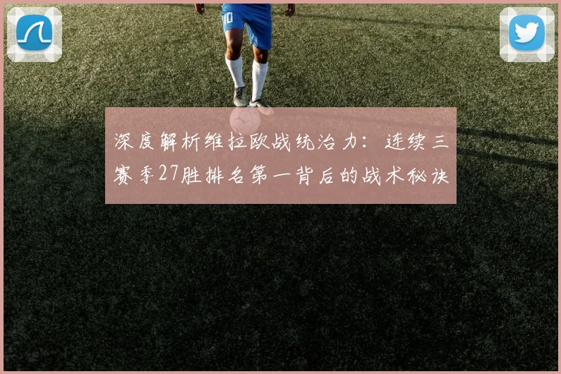 深度解析维拉欧战统治力:连续三赛季27胜排名第一背后的战术秘诀与数据真相